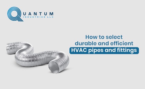  How to select durable and efficient HVAC pipes and fittings 